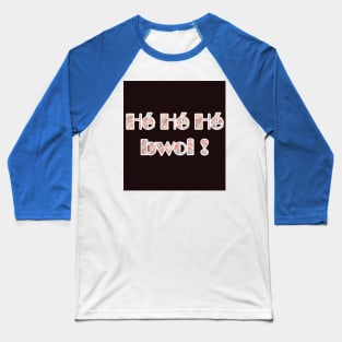 Hé Hé Hé Bwoi Baseball T-Shirt